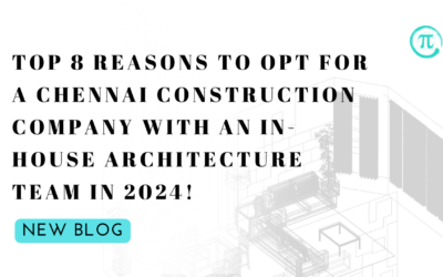 Top 8 Reasons to Opt for a Chennai Construction Company with an In-House Architecture Team in 2024